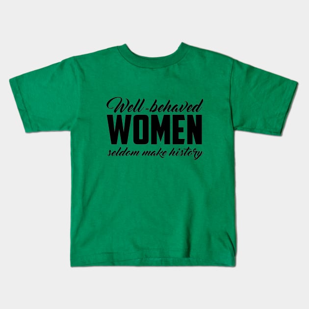 Well Behaved Women Seldom Make History Kids T-Shirt by hjartistry